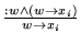 $\frac{:w \wedge (w \rightarrow x_i)}{w \rightarrow x_i}$